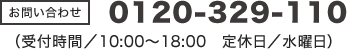 0120-329-110（受付時間/10:00～18:00 定休日/水曜日）